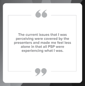 Quote number 2: The current issues that I was perceiving were covered by the presenters and made me feel less alone in that all PSP were experiencing what I was.